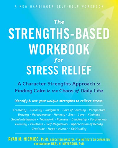 Strengths-Based Workbook for Stress Relief A Character Strengths Approach to Finding Calm in the Chaos of Daily Life  2019 9781684032808 Front Cover
