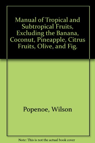 Manual of Tropical and Subtropical Fruits Excluding the Banana, Coconut, Pineapple, Citrus Fruits, Olive and Fig  1974 (Reprint) 9780028502809 Front Cover