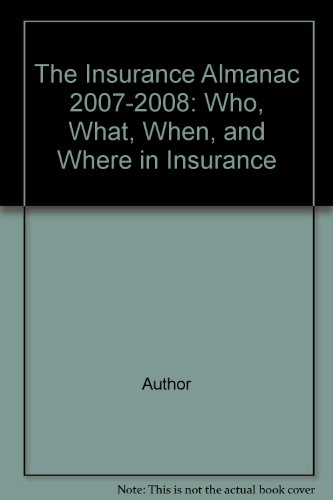 The Insurance Almanac 2007-2008: Who, What, When, and Where in Insurance  2007 9780979370809 Front Cover