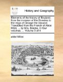 Elements of the History of England, from the Invasion of the Romans to the Reign of George the Second Translated from the French of Abbé Milot, B N/A 9781140988809 Front Cover
