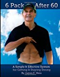 6 Pack after 60: a Simple and Effective System for Getting and Staying Strong  N/A 9781480194809 Front Cover