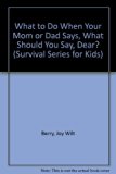 What to Do When Your Mom or Dad Says . . . "What Should You Say, Dear?" : Proper Verbal Responses N/A 9780516025810 Front Cover