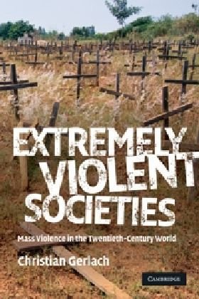 Extremely Violent Societies Mass Violence in the Twentieth-Century World  2010 9780521706810 Front Cover