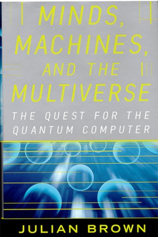 Minds, Machines and the Multiverse : The Quest for the Quantum Computer  2000 9780684814810 Front Cover