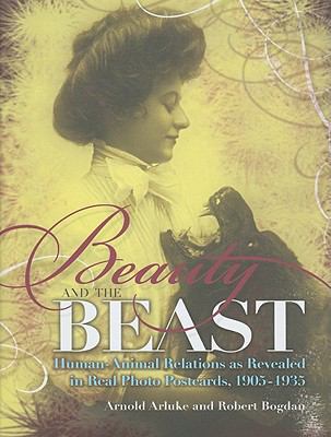 Beauty and the Beast Human-Animal Relations As Revealed in Real Photo Postcards, 1905-1935  2010 9780815609810 Front Cover
