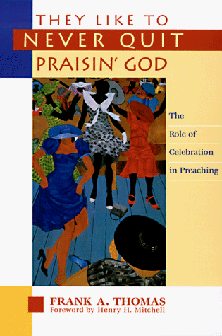 They Like to Never Quit Praisin' God : The Role of Celebration in Preaching 1st 9780829811810 Front Cover