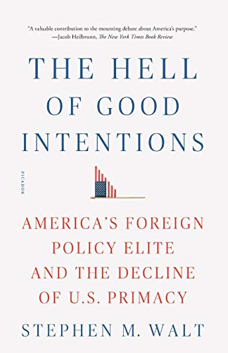 Hell of Good Intentions America's Foreign Policy Elite and the Decline of U. S. Primacy N/A 9781250234810 Front Cover