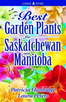 Best Garden Plants for Saskatchewan and Manitoba   2005 (Revised) 9781551054810 Front Cover