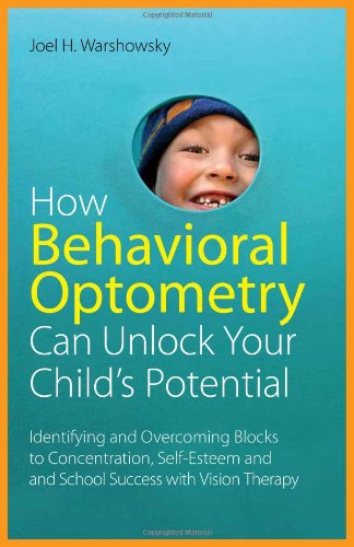How Behavioral Optometry Can Unlock Your Child's Potential Identifying and Overcoming Blocks to Concentration, Self-Esteem and School Success with Vision Therapy  2012 9781849058810 Front Cover