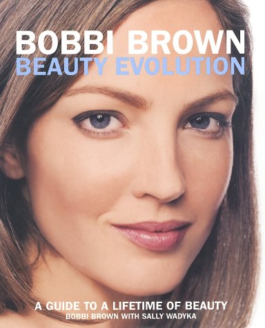 Bobbi Brown Beauty Evolution A Guide to a Lifetime of Beauty  2002 9780060088811 Front Cover