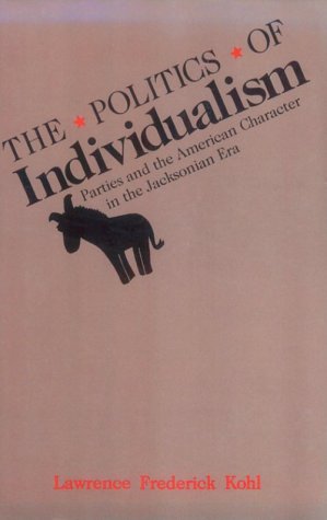 Politics of Individualism Parties and the American Character in the Jacksonian Era Reprint  9780195067811 Front Cover