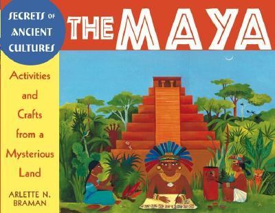 Secrets of Ancient Cultures The Maya-Activities and Crafts from a Mysterious Land  2003 9780471219811 Front Cover