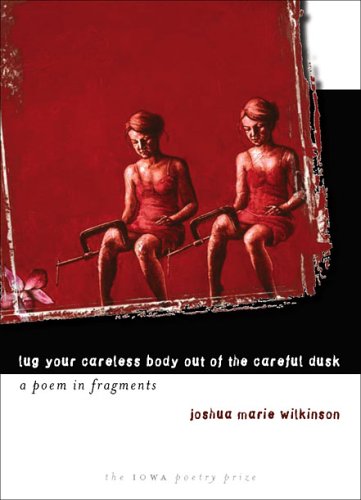Lug Your Careless Body Out of the Careful Dusk A Poem in Fragments  2006 9780877459811 Front Cover