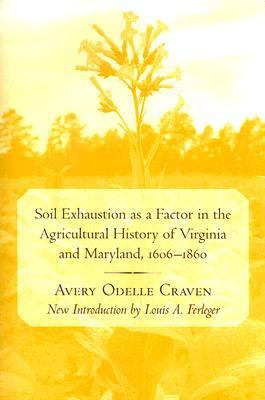Soil Exhaustion As a Factor in the Agricultural History of Virginia and Maryland, 1606-1860   2007 9781570036811 Front Cover