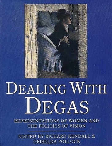 Dealing with Degas Representations of Women and the Politics of Vision  1992 9780044407812 Front Cover