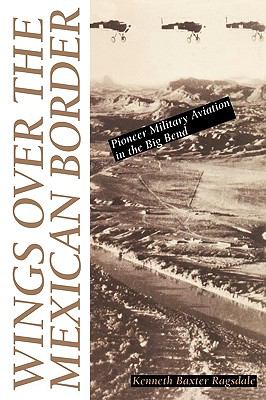 Wings over the Mexican Border Pioneer Military Aviation in the Big Bend  1997 9780292770812 Front Cover