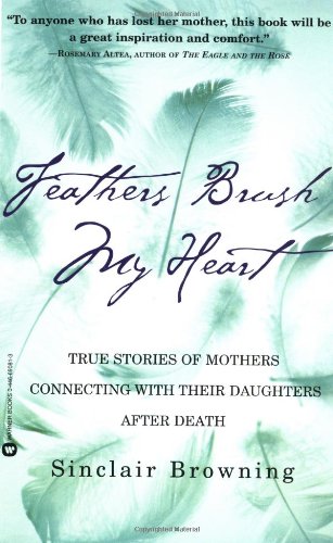 Feathers Brush My Heart True Stories of Mothers Connecting with Their Daughters after Death N/A 9780446690812 Front Cover