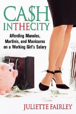 Cash in the City Affording Manolos, Martinis, and Manicures on a Working Girl's Salary  2002 9780471209812 Front Cover