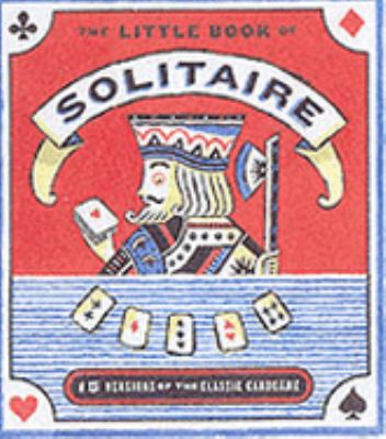 Little Book of Solitaire More Than Fifteen Versions of the Classic Card Game N/A 9780762413812 Front Cover