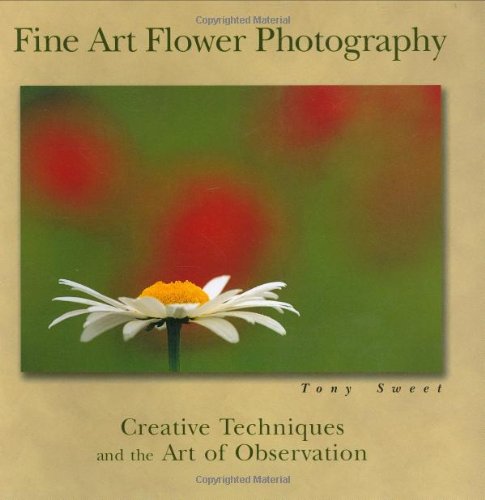 Fine Art Flower Photography Creative Techniques and the Art of Observation  2005 9780811731812 Front Cover