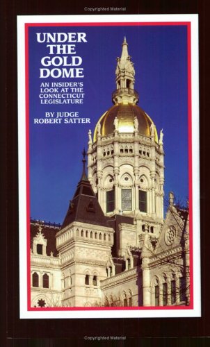 Under the Gold Dome An Insider's Look at the Connecticut Legislature  2004 9780971460812 Front Cover