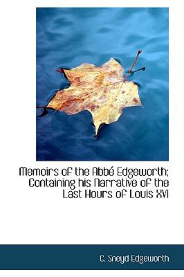 Memoirs of the Abbe Edgeworth; Containing His Narrative of the Last Hours of Louis XVI:   2009 9781103666812 Front Cover