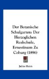 Botanische Schulgarten Der Herzoglichen Realschule, Ernestinum Zu Coburg (1896) N/A 9781162328812 Front Cover