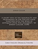 short view of the immorality and profaneness of the English stage together with the sense of antiquity upon this argument / by Jeremy Collier. (1698)  N/A 9781240835812 Front Cover