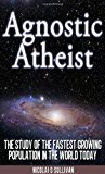 Agnostic Atheist: the Study of the Fastest Growing Population in the World Today  Large Type  9781477561812 Front Cover