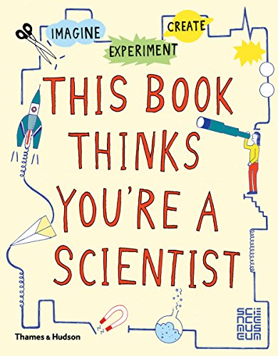 This Book Thinks You're a Scientist Imagine ï¿½ Experiment ï¿½ Create  2016 9780500650813 Front Cover
