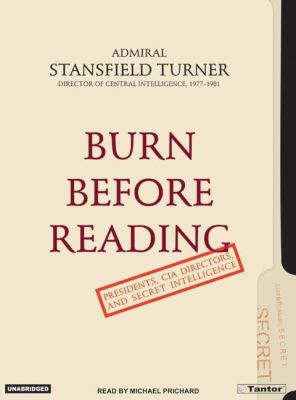 Burn Before Reading: Presidents, CIA Directors, And Secret Intelligence  2005 9781400151813 Front Cover