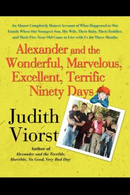 Alexander and the Wonderful, Marvelous, Excellent, Terrific Ninety Days An Almost Completely Honest Account of What Happened to Our Family When Our Youngest Son, His Wife, Their Baby, Their Toddler, and Their Five-Year-Old Came to Live with Us for Three Months N/A 9781416554813 Front Cover