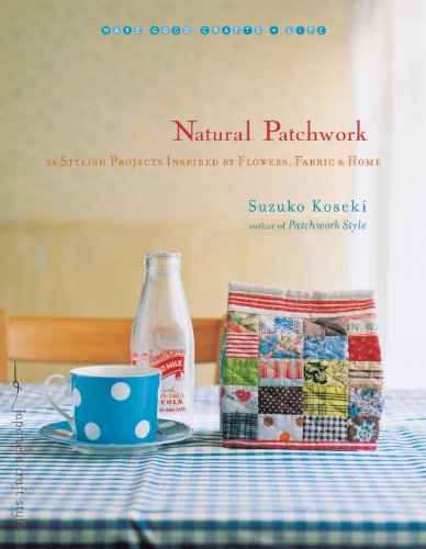Natural Patchwork 26 Stylish Projects Inspired by Flowers, Fabric, and Home  2011 9781590308813 Front Cover