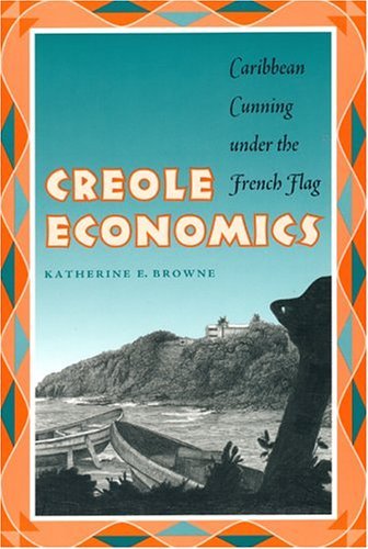 Creole Economics Caribbean Cunning under the French Flag  2004 9780292705814 Front Cover