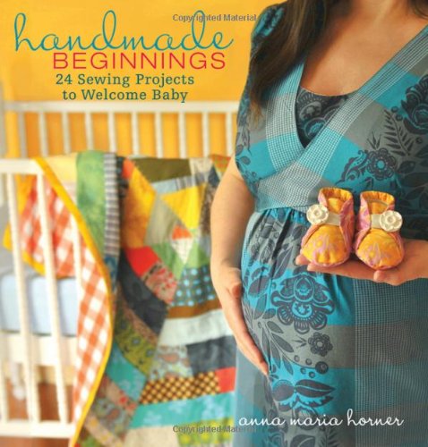 Handmade Beginnings 24 Sewing Projects to Welcome Baby  2010 9780470497814 Front Cover