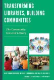Transforming Libraries, Building Communities The Community-Centered Library  2013 9780810891814 Front Cover