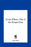 In the Pillory Tale of the Borgia Pope N/A 9781161363814 Front Cover