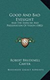 Good and Bad Eyesight : And the Exercise and Preservation of Vision (1882) N/A 9781166652814 Front Cover