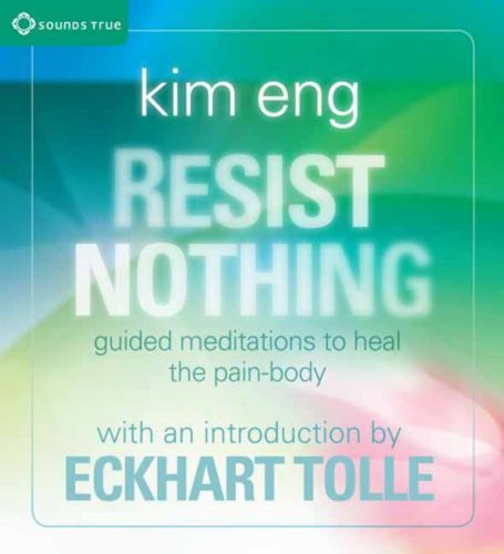 Resist Nothing: Guided Meditations to Heal the Pain-Body  2012 9781591797814 Front Cover