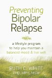 Preventing Bipolar Relapse A Lifestyle Program to Help You Maintain a Balanced Mood and Live Well  2014 9781608828814 Front Cover