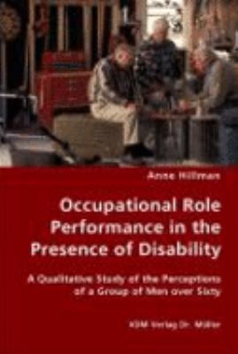 Occupational Role Performance in the Presence of Disability - a Qualitative Study of the Perceptions of a Group of Men over Sixty N/A 9783836427814 Front Cover