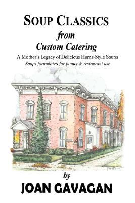 SOUP CLASSICS from Custom Catering A Mother's Legacy of Delicious Home-Style Soups N/A 9780595425815 Front Cover