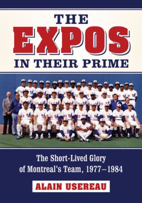 Expos in Their Prime The Short-Lived Glory of Montreal's Team, 1977-1984  2013 9780786470815 Front Cover