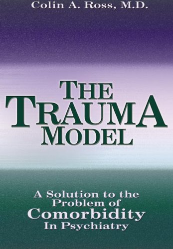 Trauma Model : A Solution to the Problem of Comorbidity in Psychiatry 1st 2000 9780976550815 Front Cover