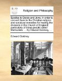 Epistles to Deists and Jews, in Order to Convert Them to the Christian Religion : And scriptural remedies for healing the divisions in the Church of En N/A 9781170966815 Front Cover