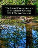 Land Conservancy of Mchenry County 2013 Photo Contest Art of the Land Amateur Photography Contest Catalog N/A 9781493582815 Front Cover