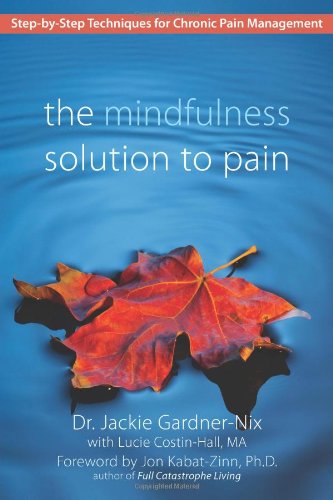 Mindfulness Solution to Pain Step-By-Step Techniques for Chronic Pain Management 2nd 2008 (Revised) 9781572245815 Front Cover