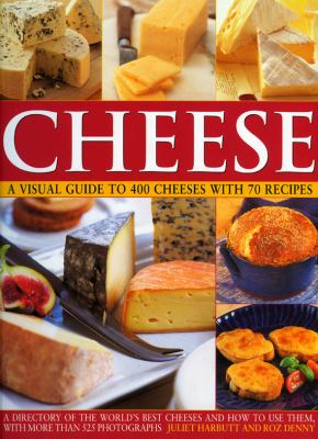 Cheese A Visual Guide to 400 Cheeses with 70 Recipes  2009 9781844764815 Front Cover