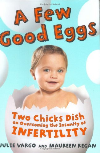 Few Good Eggs Two Chicks Dish on Overcoming the Insanity of Infertility  2005 9780060776817 Front Cover