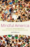 Mindful America The Mutual Transformation of Buddhist Meditation and American Culture  2014 9780199827817 Front Cover